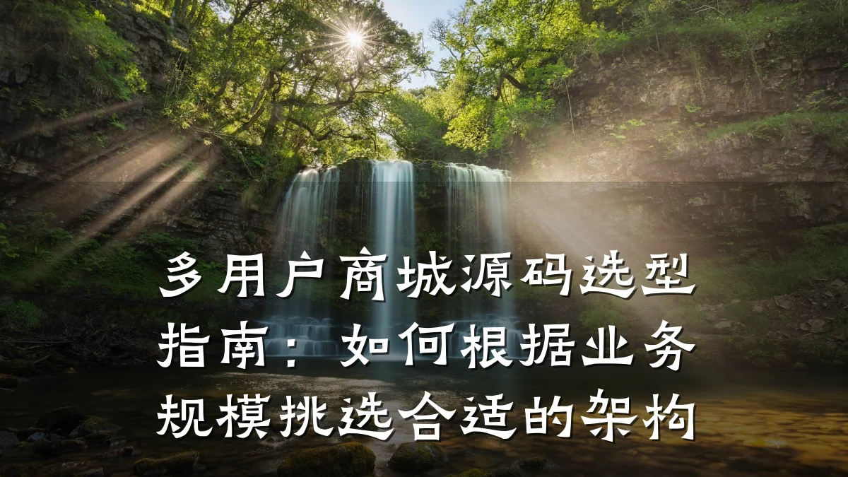 多用户商城源码选型指南：如何根据业务规模挑选合适的架构