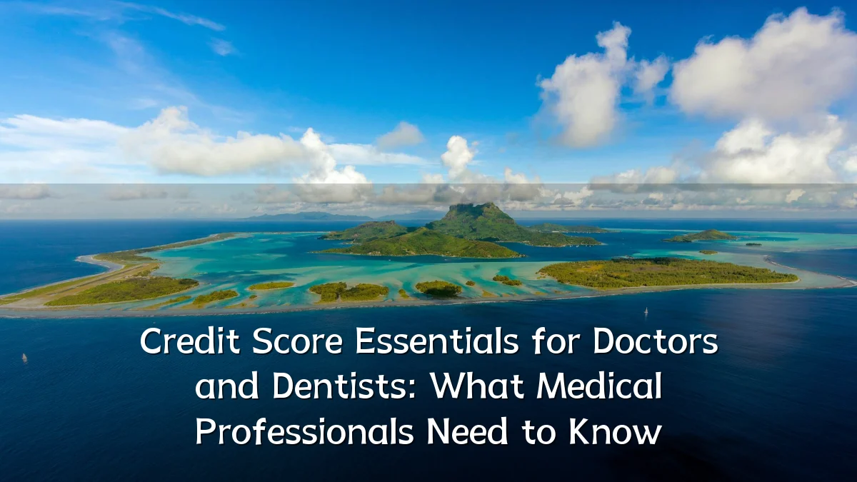 Credit Score Essentials for Doctors and Dentists: What Medical Professionals Need to Know