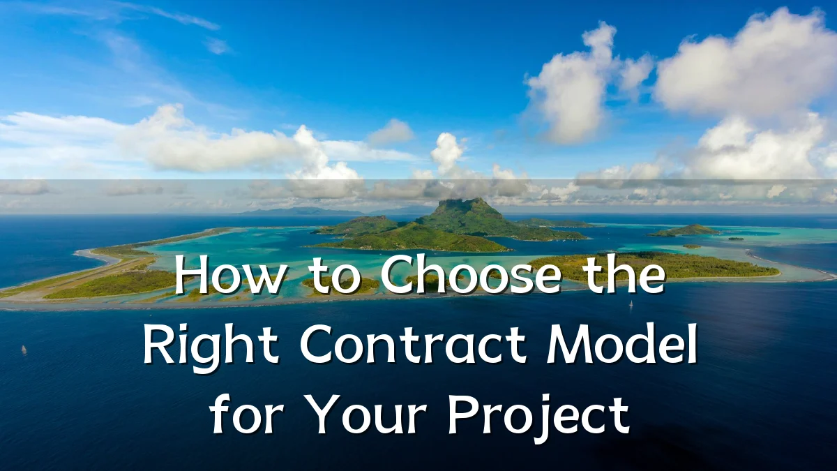 How to Choose the Right Contract Model for Your Project