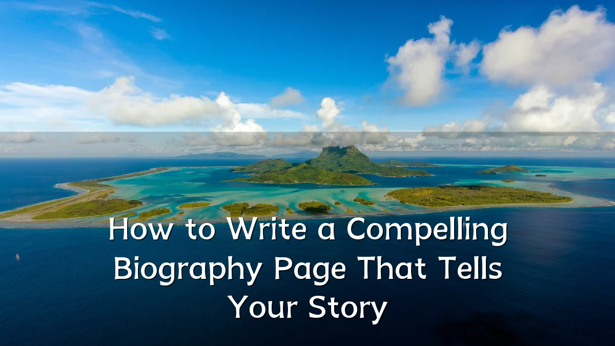 How to Write a Compelling Biography Page That Tells Your Story