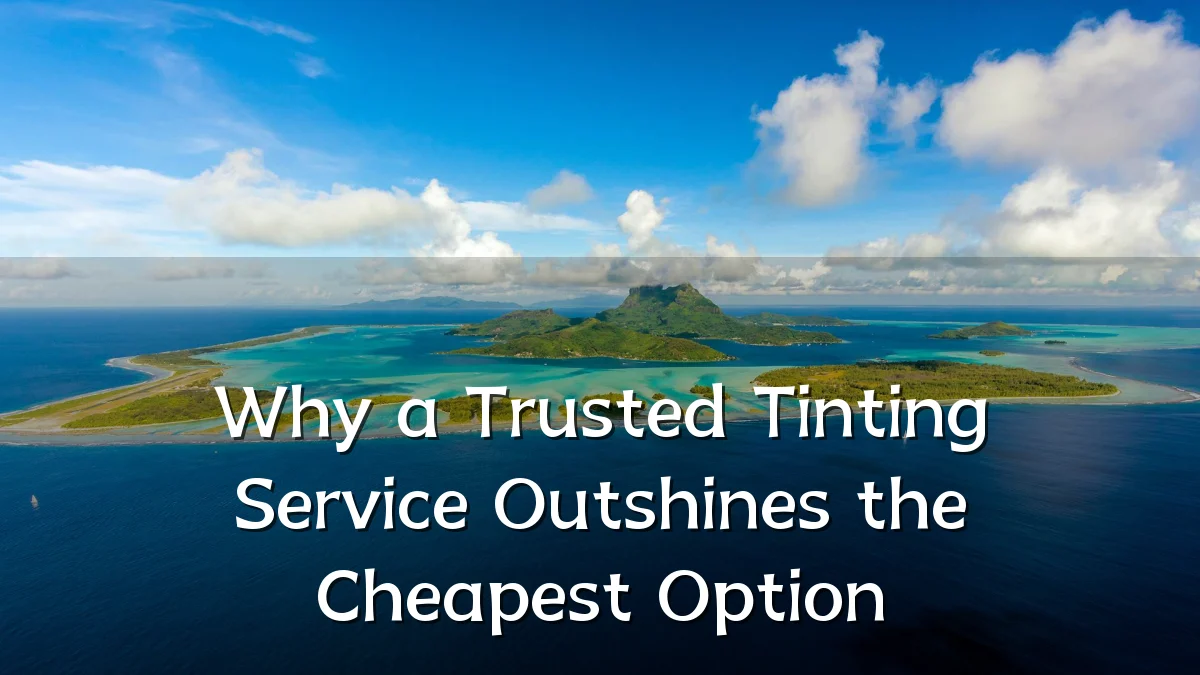 Why a Trusted Tinting Service Outshines the Cheapest Option