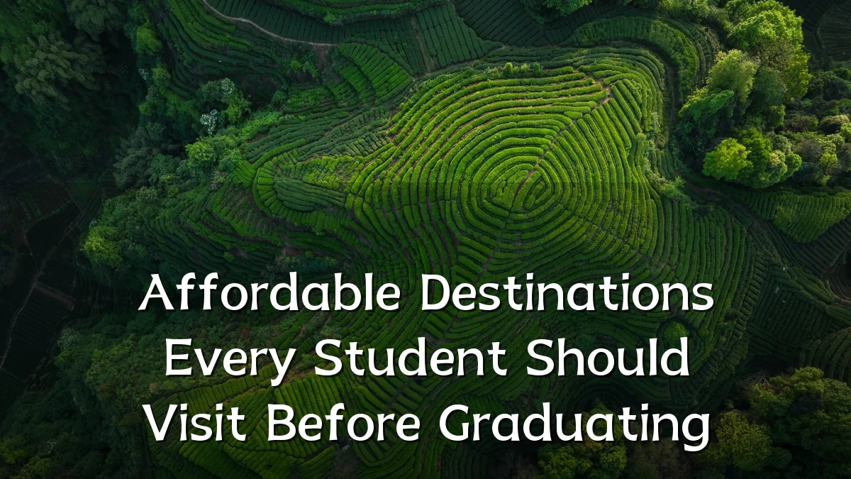 Affordable Destinations Every Student Should Visit Before Graduating
