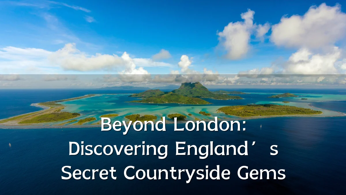 Beyond London: Discovering England’s Secret Countryside Gems