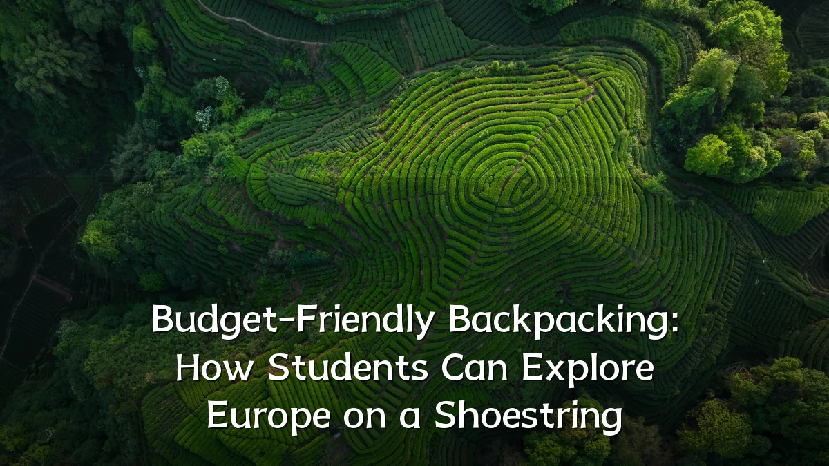 Budget-Friendly Backpacking: How Students Can Explore Europe on a Shoestring