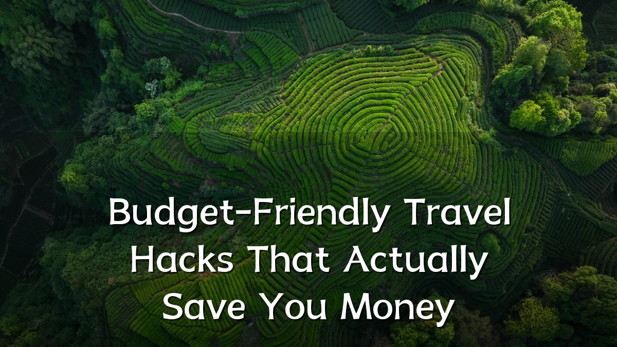 Budget-Friendly Travel Hacks That Actually Save You Money