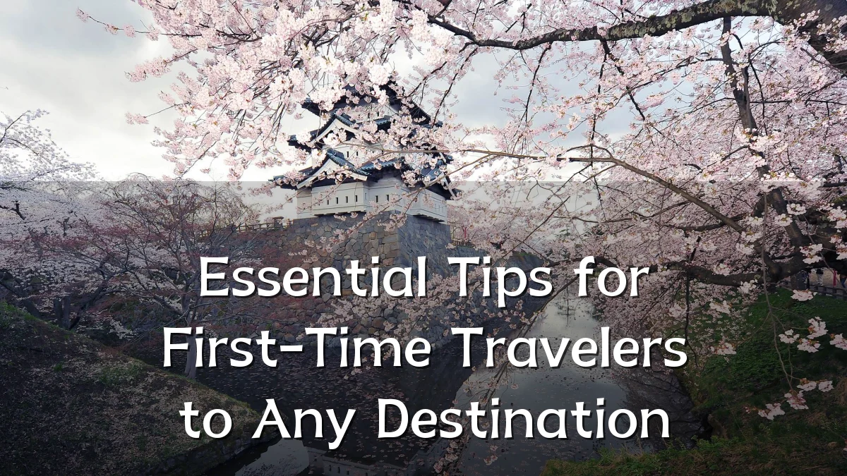Essential Tips for First-Time Travelers to Any Destination