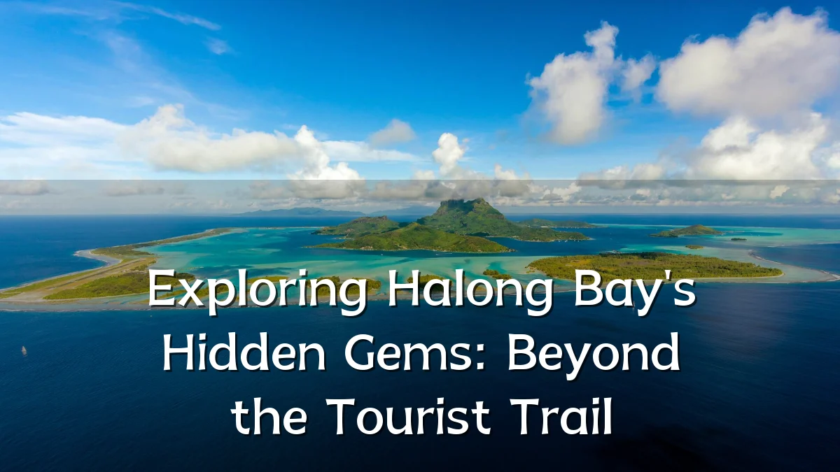 Exploring Halong Bay's Hidden Gems: Beyond the Tourist Trail