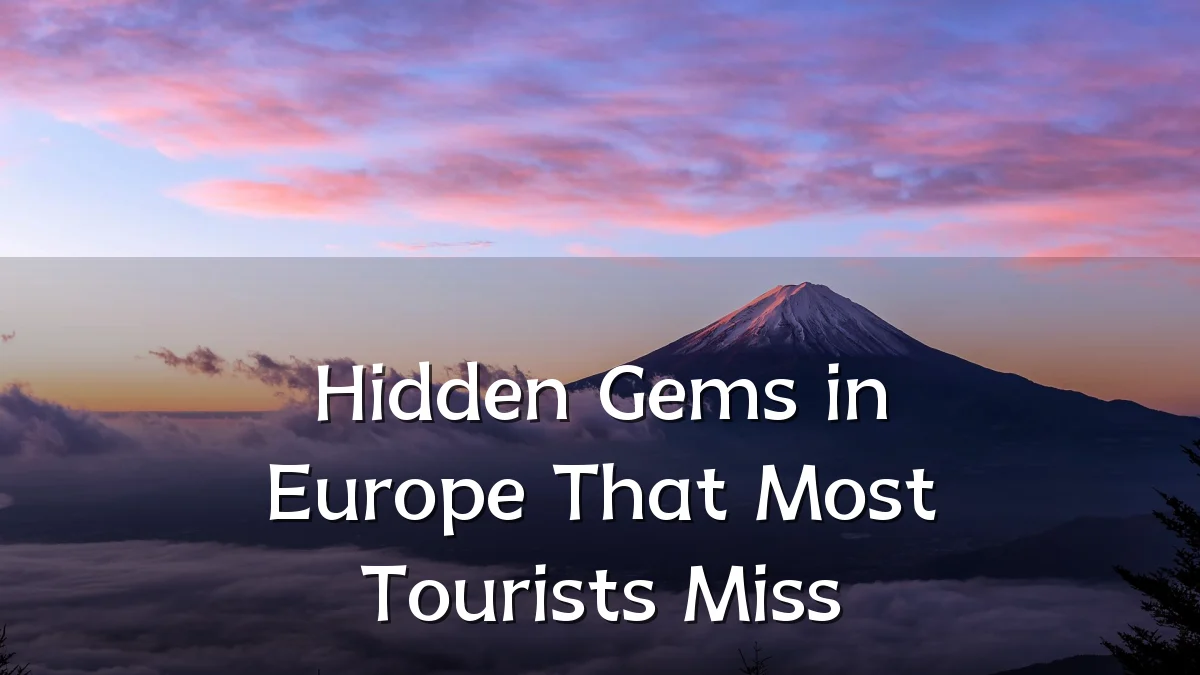 Hidden Gems in Europe That Most Tourists Miss