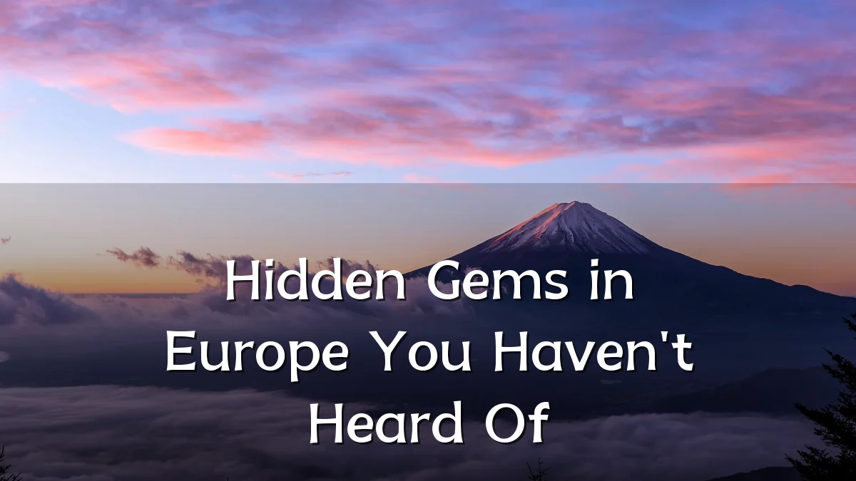 Hidden Gems in Europe You Haven't Heard Of