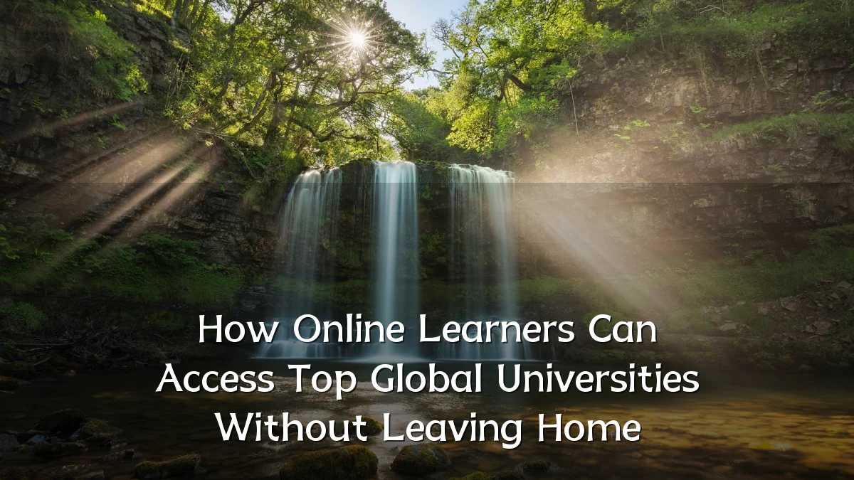 How Online Learners Can Access Top Global Universities Without Leaving Home