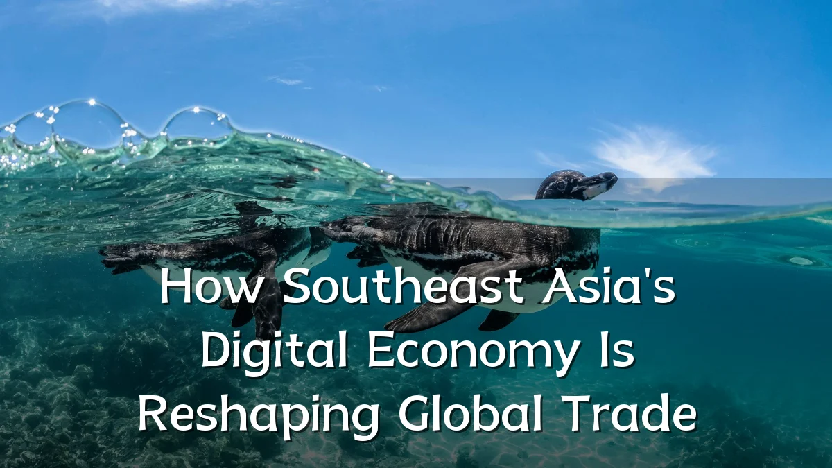 How Southeast Asia's Digital Economy Is Reshaping Global Trade