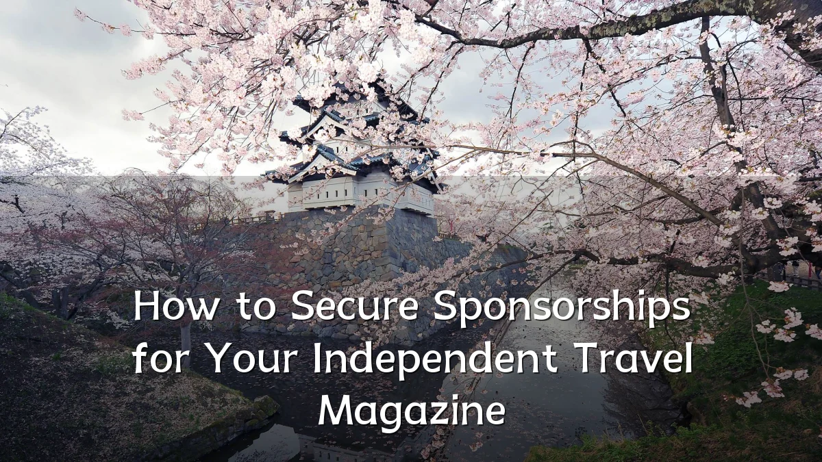 How to Secure Sponsorships for Your Independent Travel Magazine