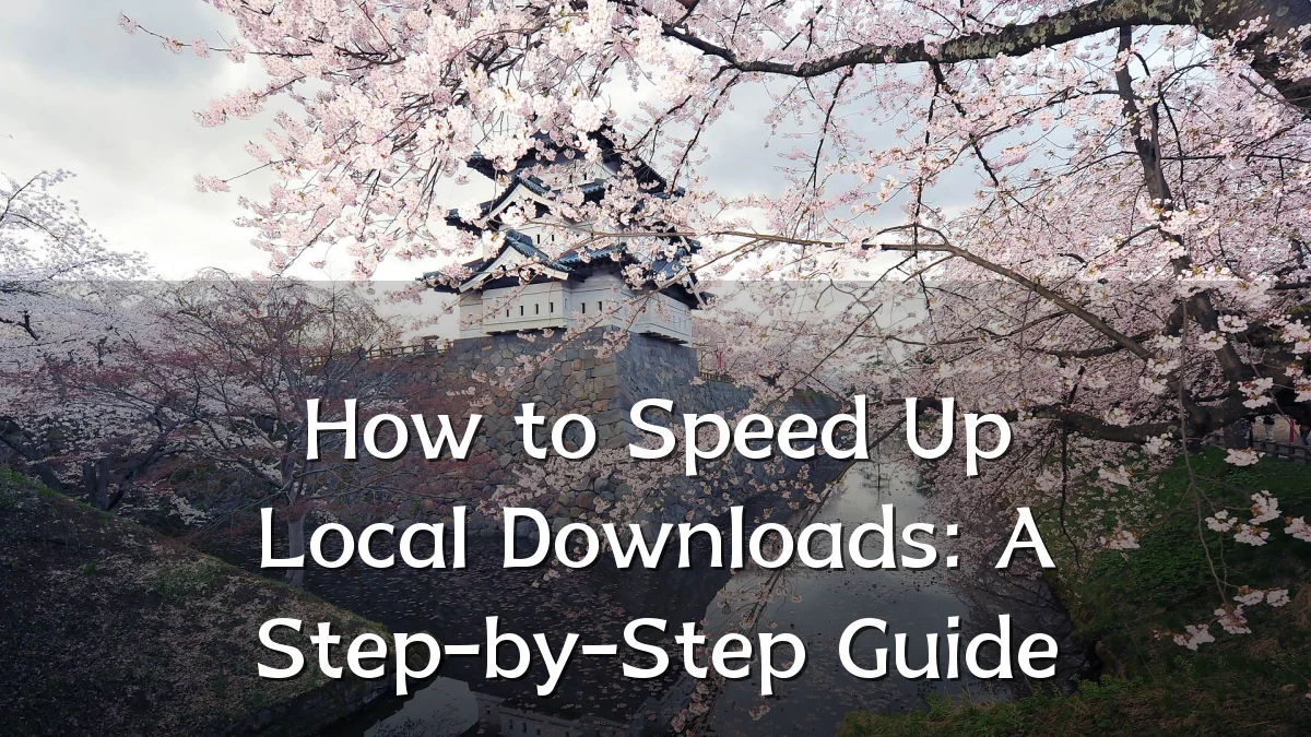 How to Speed Up Local Downloads: A Step-by-Step Guide