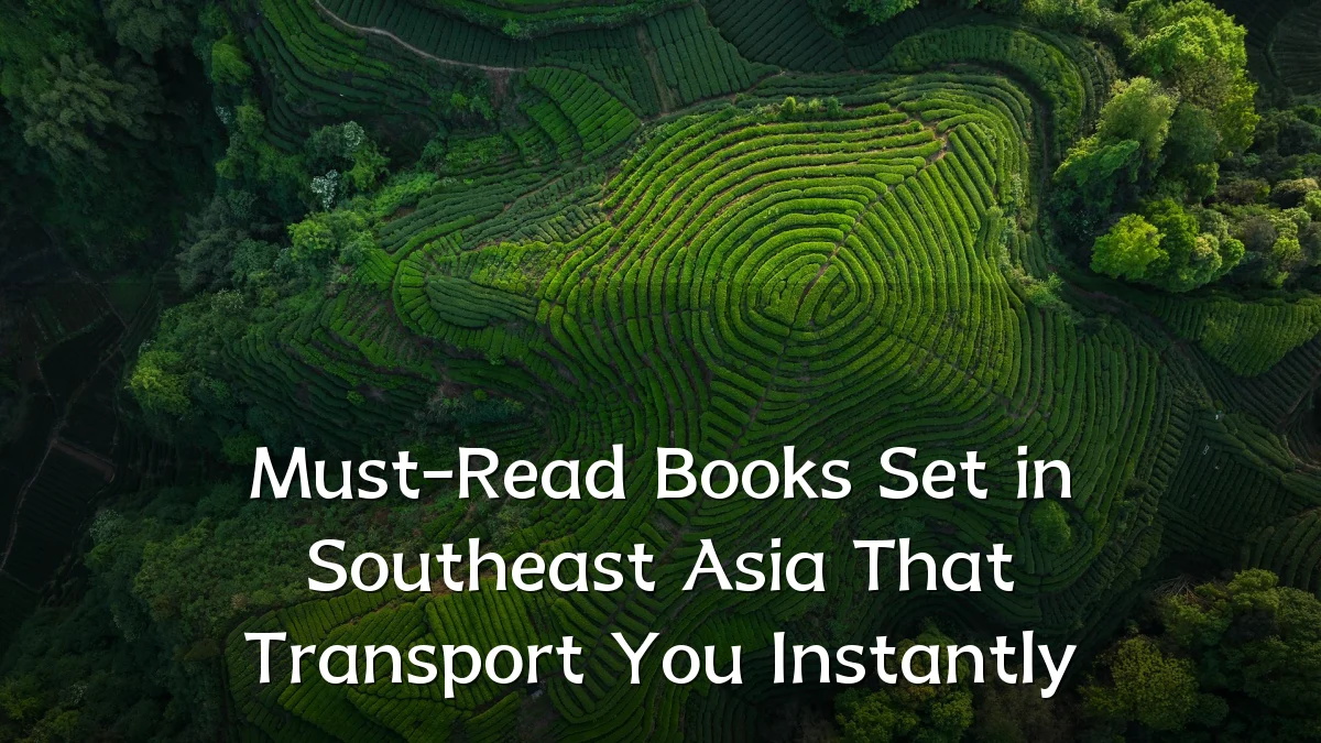Must-Read Books Set in Southeast Asia That Transport You Instantly