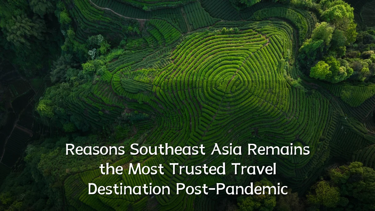 Reasons Southeast Asia Remains the Most Trusted Travel Destination Post-Pandemic