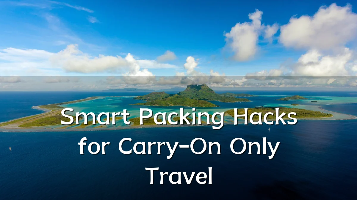Smart Packing Hacks for Carry-On Only Travel