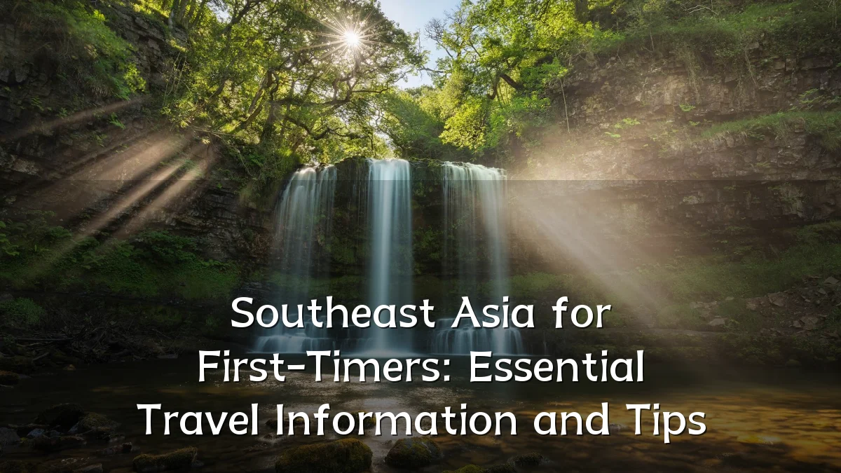 Southeast Asia for First-Timers: Essential Travel Information and Tips