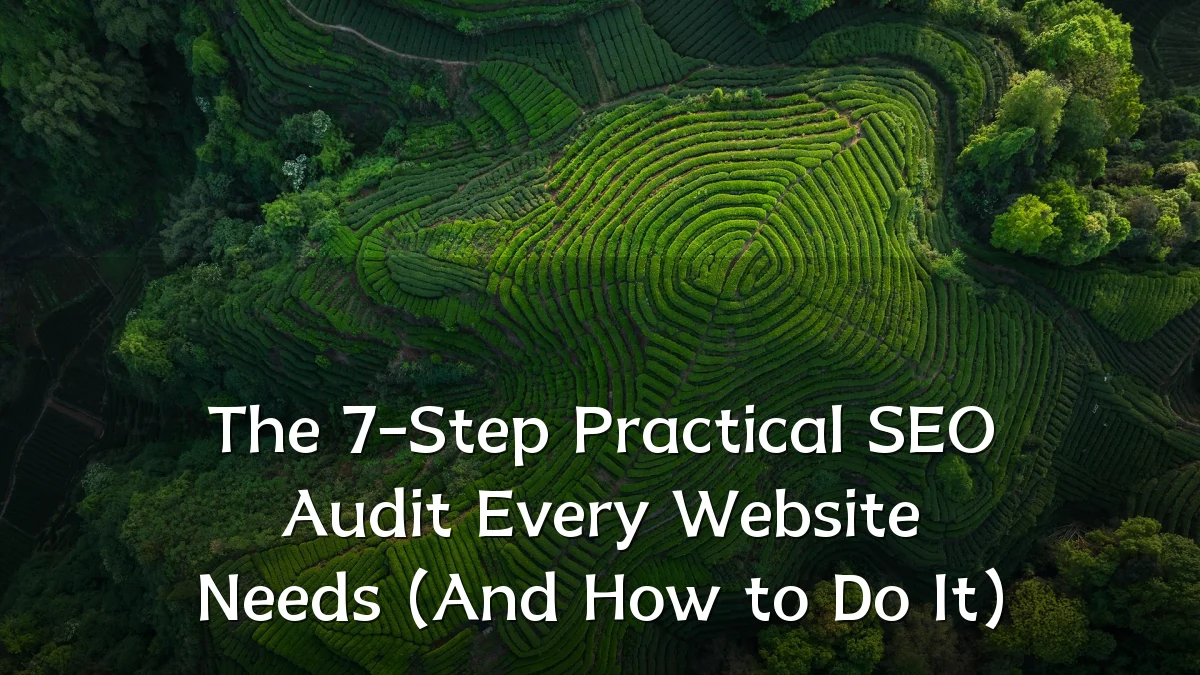 The 7-Step Practical SEO Audit Every Website Needs (And How to Do It)