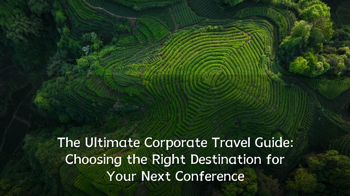 The Ultimate Corporate Travel Guide: Choosing the Right Destination for Your Next Conference