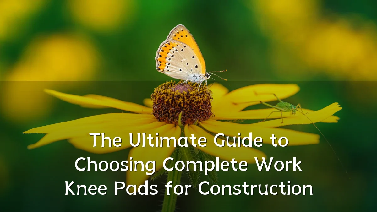The Ultimate Guide to Choosing Complete Work Knee Pads for Construction
