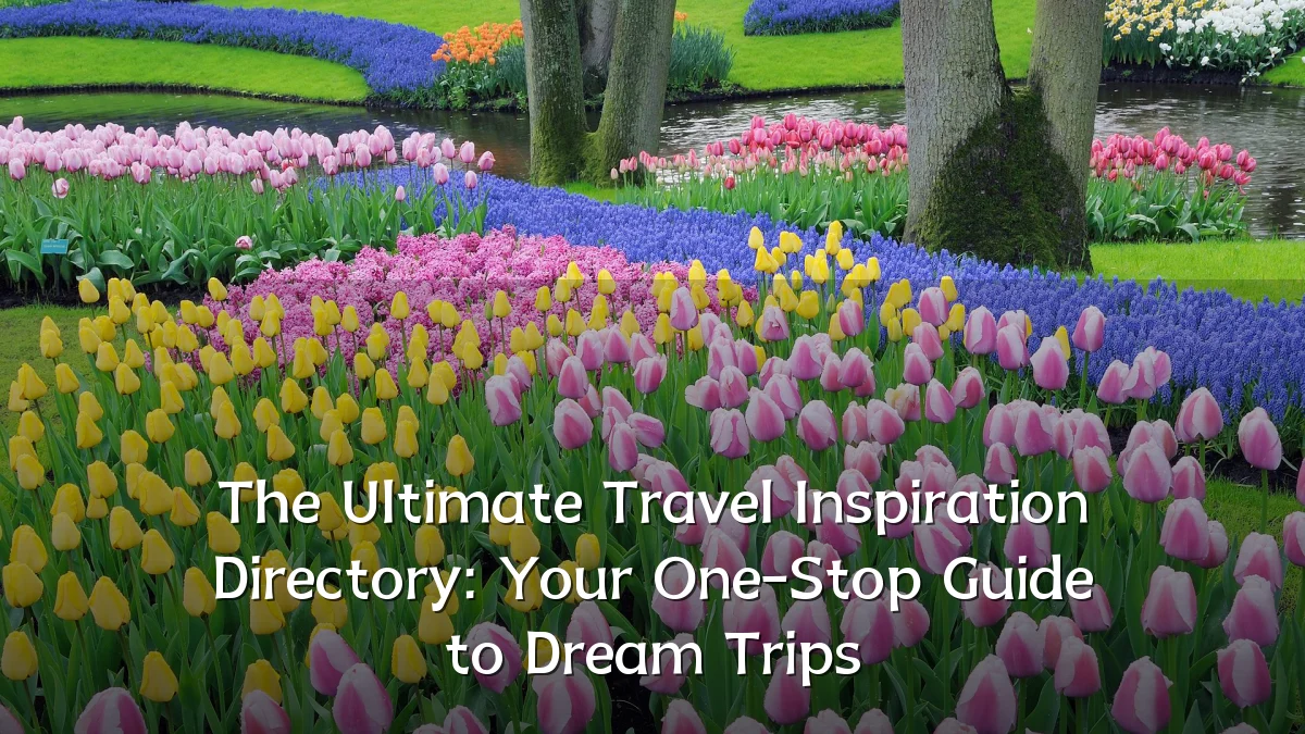 The Ultimate Travel Inspiration Directory: Your One-Stop Guide to Dream Trips