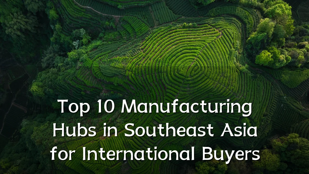 Top 10 Manufacturing Hubs in Southeast Asia for International Buyers