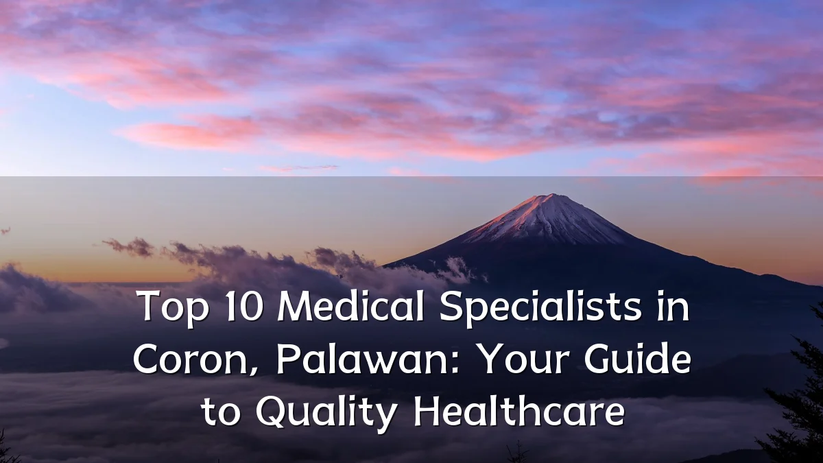 Top 10 Medical Specialists in Coron, Palawan: Your Guide to Quality Healthcare
