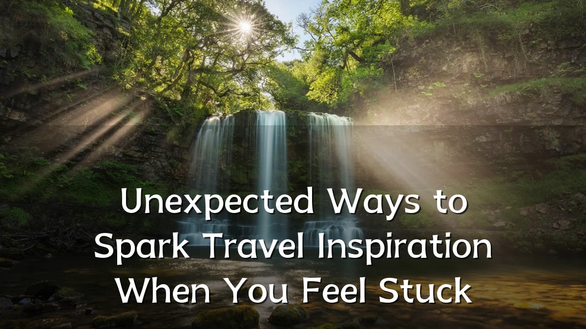 Unexpected Ways to Spark Travel Inspiration When You Feel Stuck