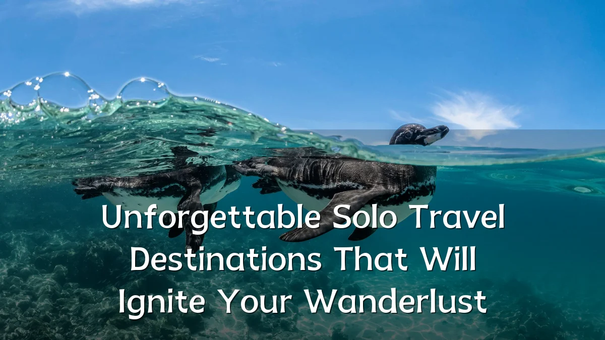 Unforgettable Solo Travel Destinations That Will Ignite Your Wanderlust