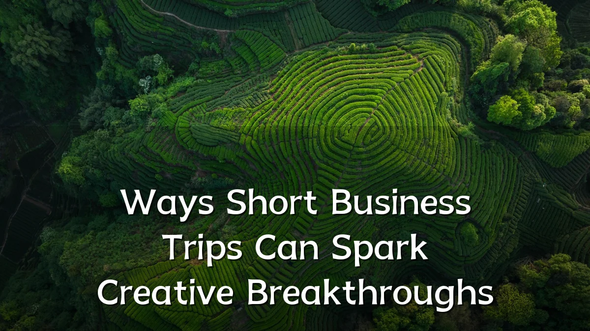 Ways Short Business Trips Can Spark Creative Breakthroughs