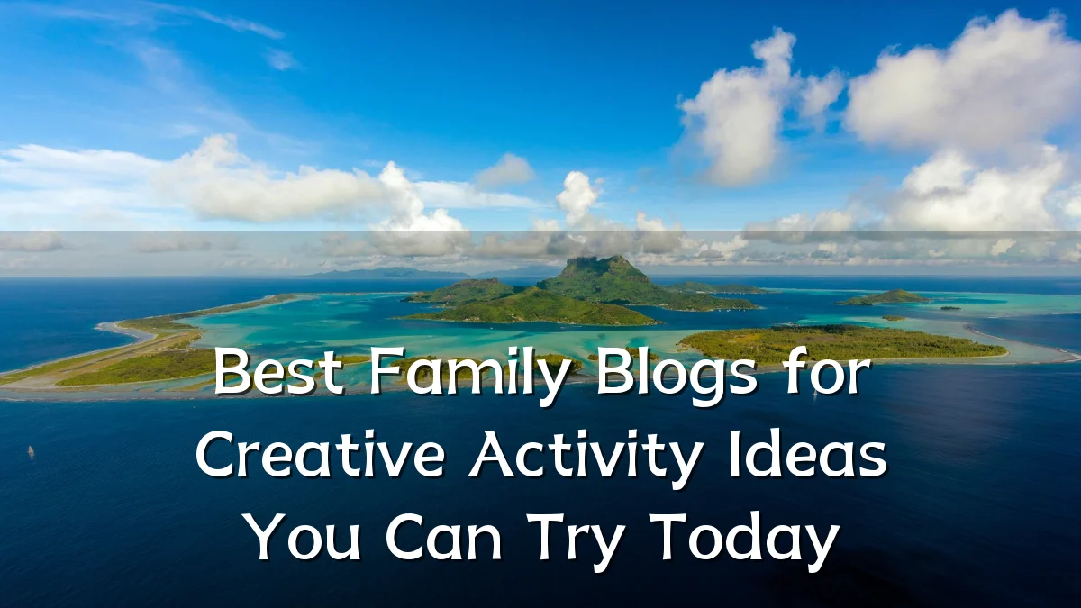 Best Family Blogs for Creative Activity Ideas You Can Try Today