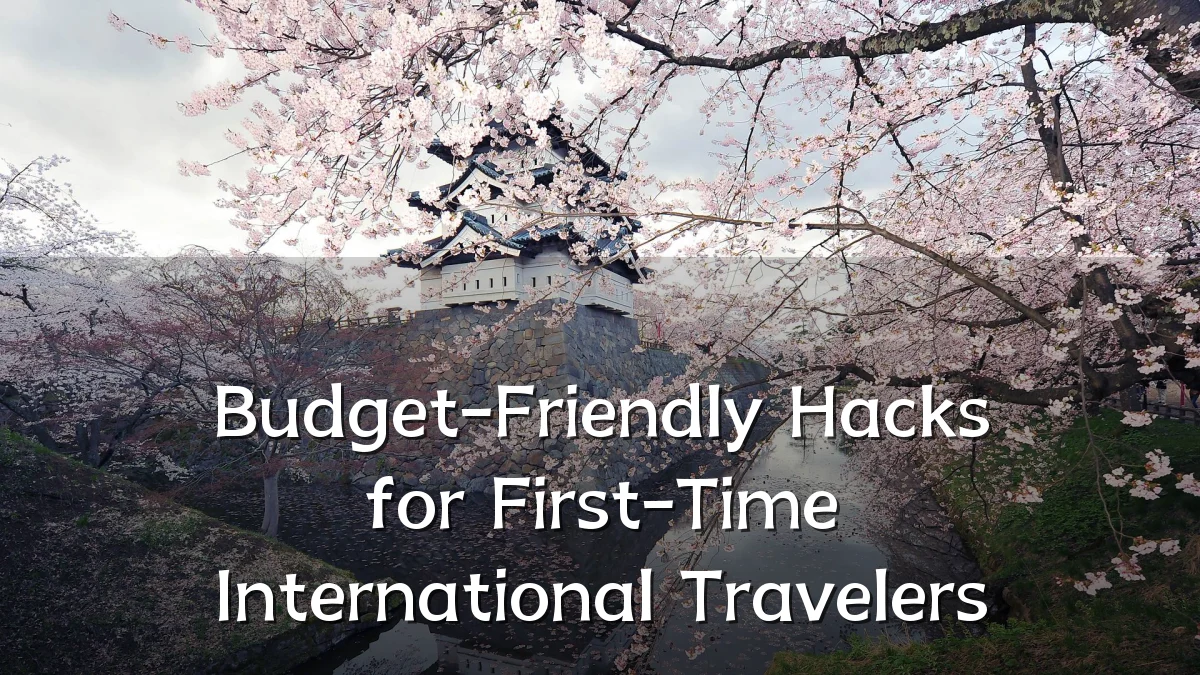 Budget-Friendly Hacks for First-Time International Travelers