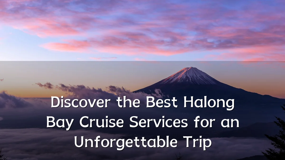 Discover the Best Halong Bay Cruise Services for an Unforgettable Trip