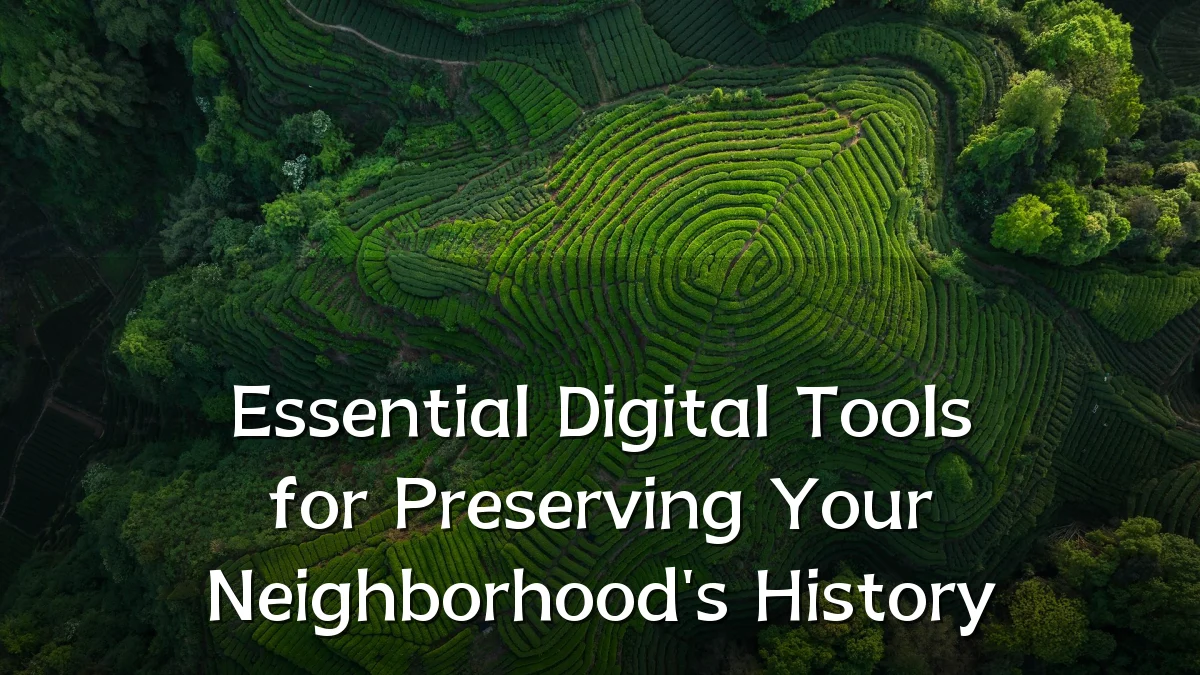 Essential Digital Tools for Preserving Your Neighborhood's History