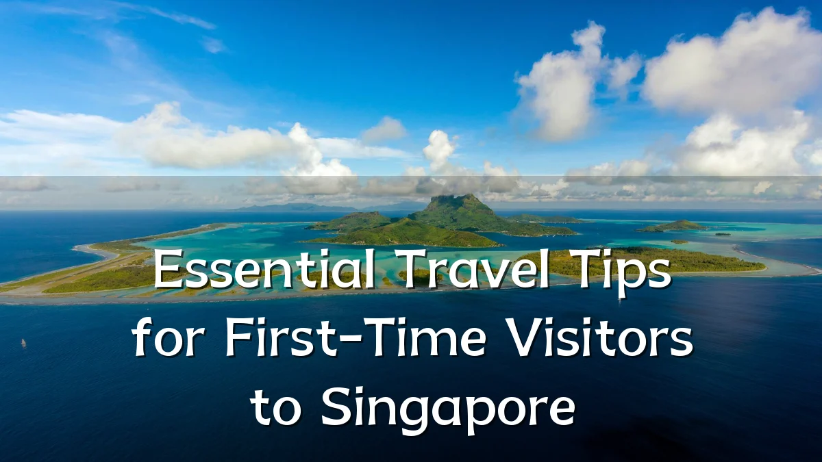Essential Travel Tips for First-Time Visitors to Singapore