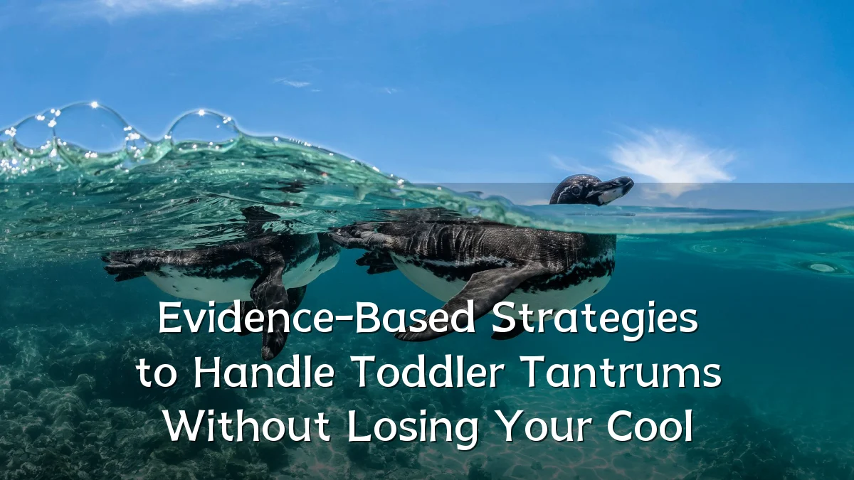 Evidence-Based Strategies to Handle Toddler Tantrums Without Losing Your Cool