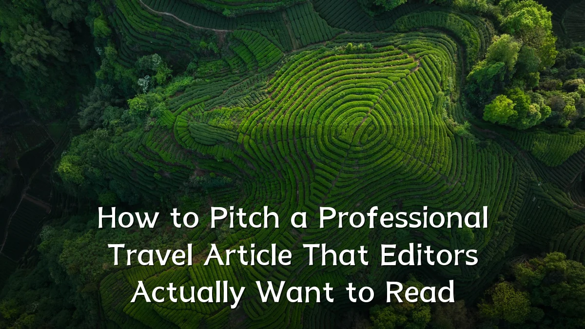 How to Pitch a Professional Travel Article That Editors Actually Want to Read