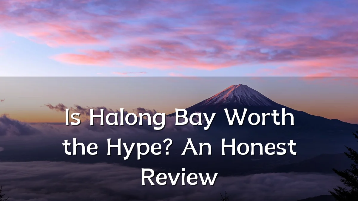 Is Halong Bay Worth the Hype? An Honest Review