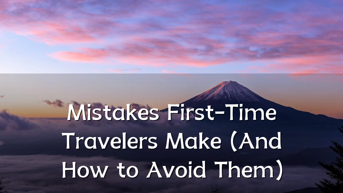 Mistakes First-Time Travelers Make (And How to Avoid Them)
