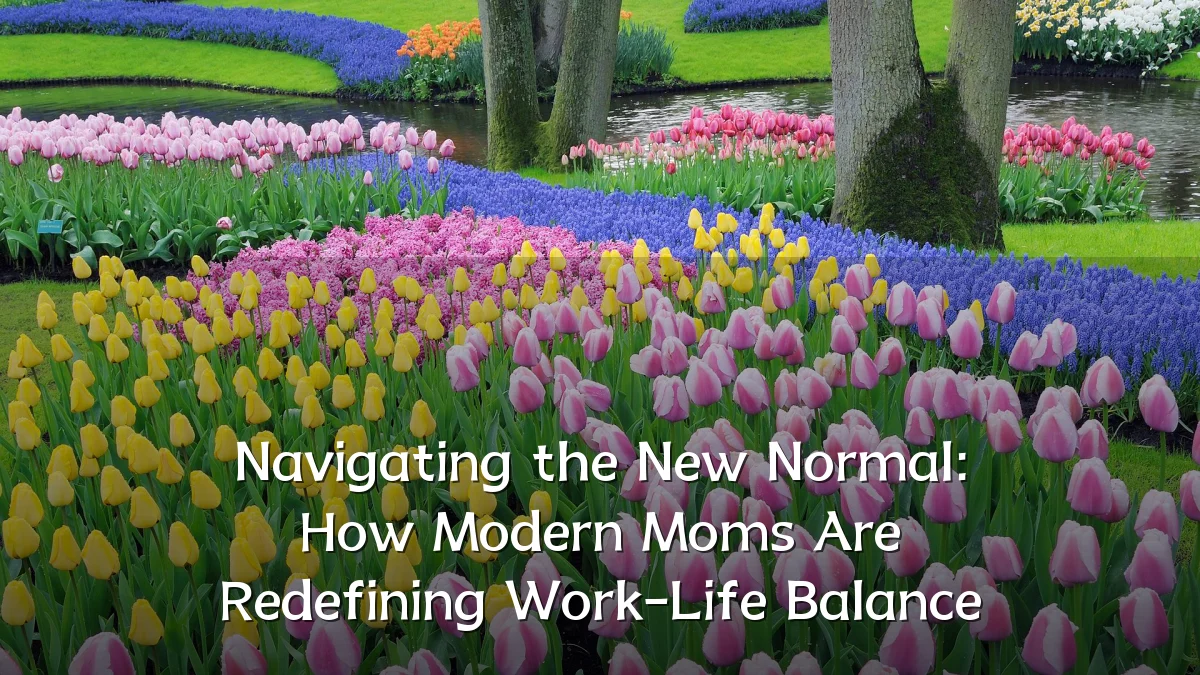 Navigating the New Normal: How Modern Moms Are Redefining Work-Life Balance