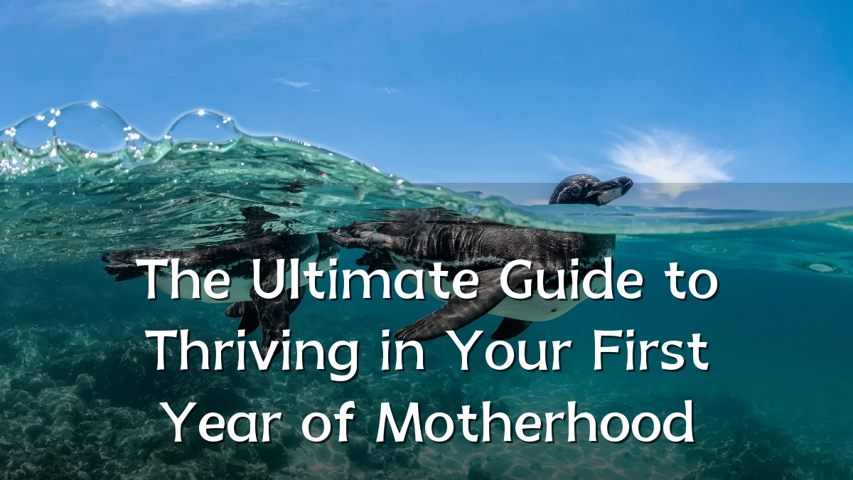 The Ultimate Guide to Thriving in Your First Year of Motherhood