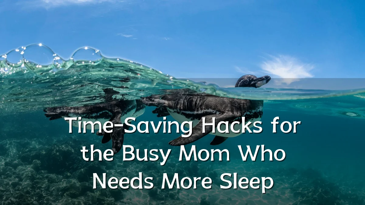 Time-Saving Hacks for the Busy Mom Who Needs More Sleep