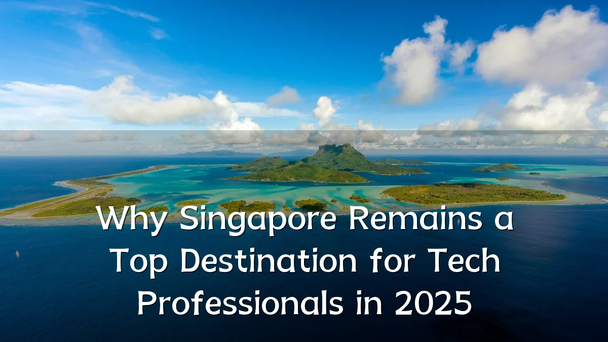 Why Singapore Remains a Top Destination for Tech Professionals in 2025