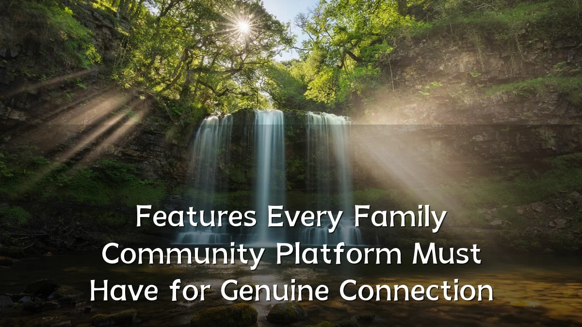 Features Every Family Community Platform Must Have for Genuine Connection