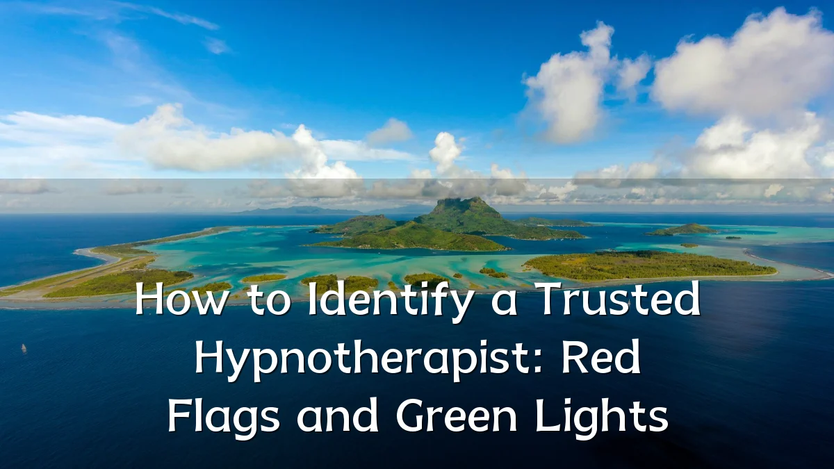 How to Identify a Trusted Hypnotherapist: Red Flags and Green Lights