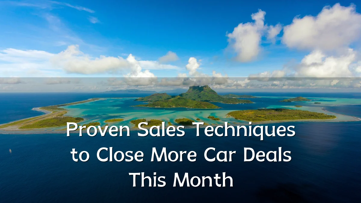 Proven Sales Techniques to Close More Car Deals This Month