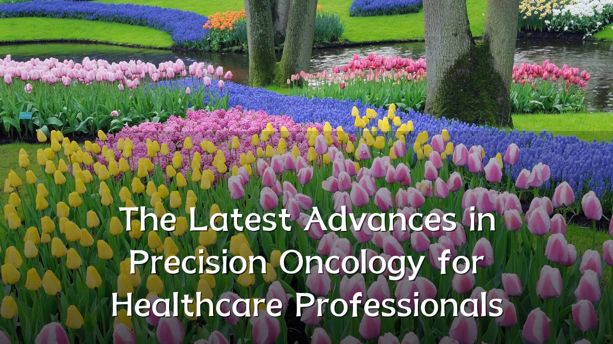 The Latest Advances in Precision Oncology for Healthcare Professionals