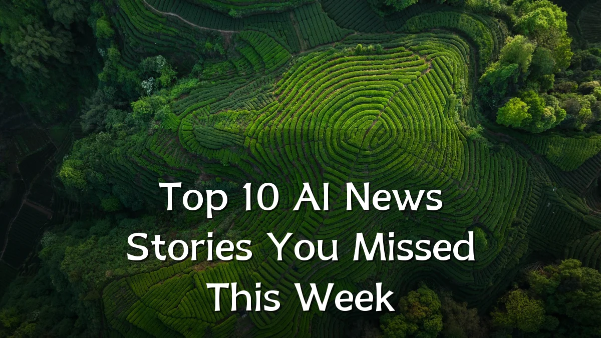 Top 10 AI News Stories You Missed This Week