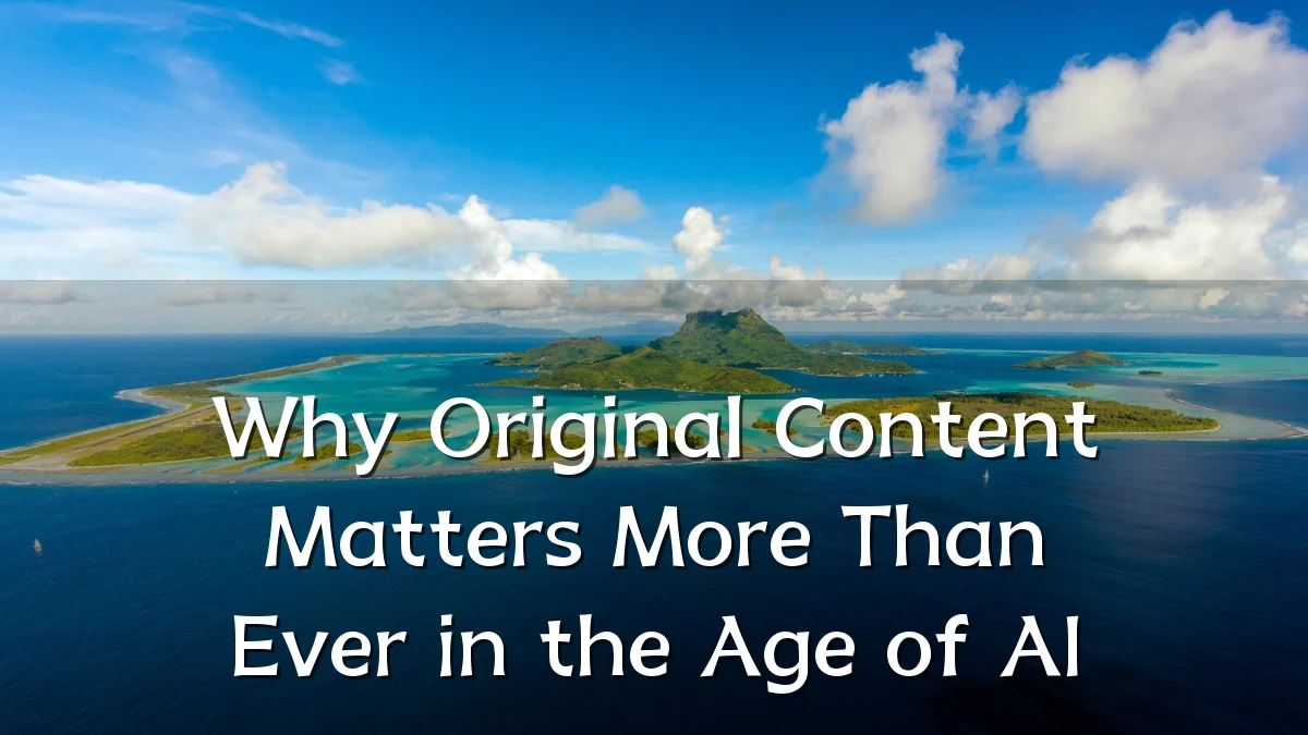 Why Original Content Matters More Than Ever in the Age of AI