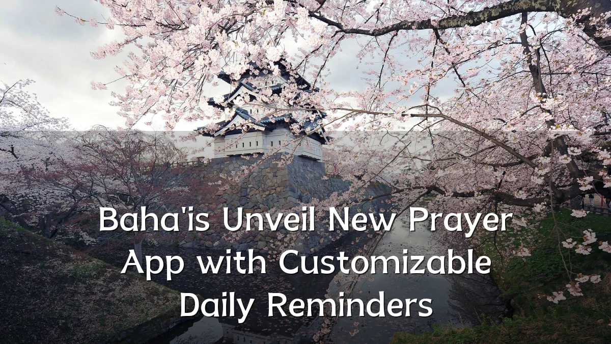 Baha'is Unveil New Prayer App with Customizable Daily Reminders